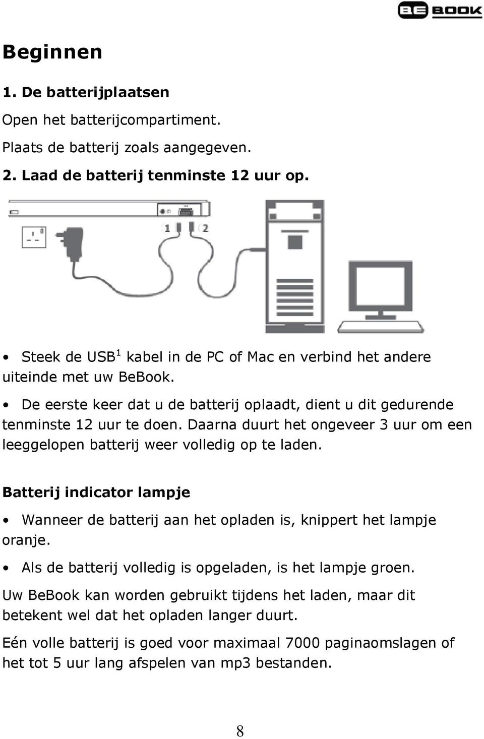 Daarna duurt het ongeveer 3 uur om een leeggelopen batterij weer volledig op te laden. Batterij indicator lampje Wanneer de batterij aan het opladen is, knippert het lampje oranje.