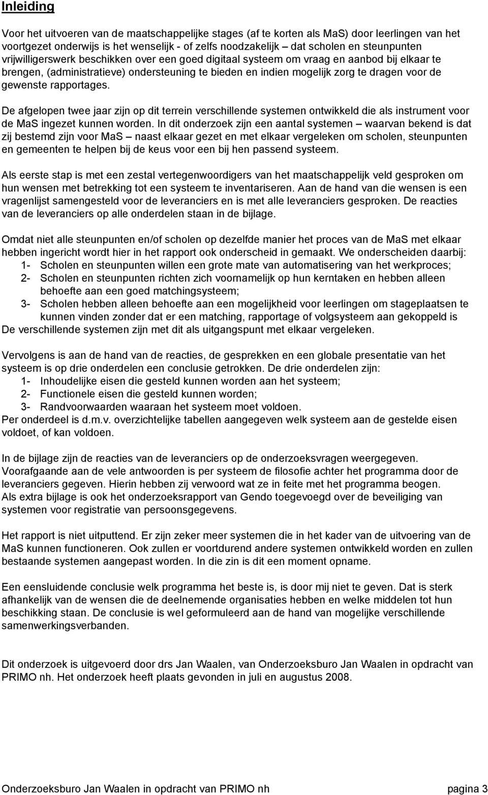 rapportages. De afgelopen twee jaar zijn op dit terrein verschillende systemen ontwikkeld die als instrument voor de MaS ingezet kunnen worden.