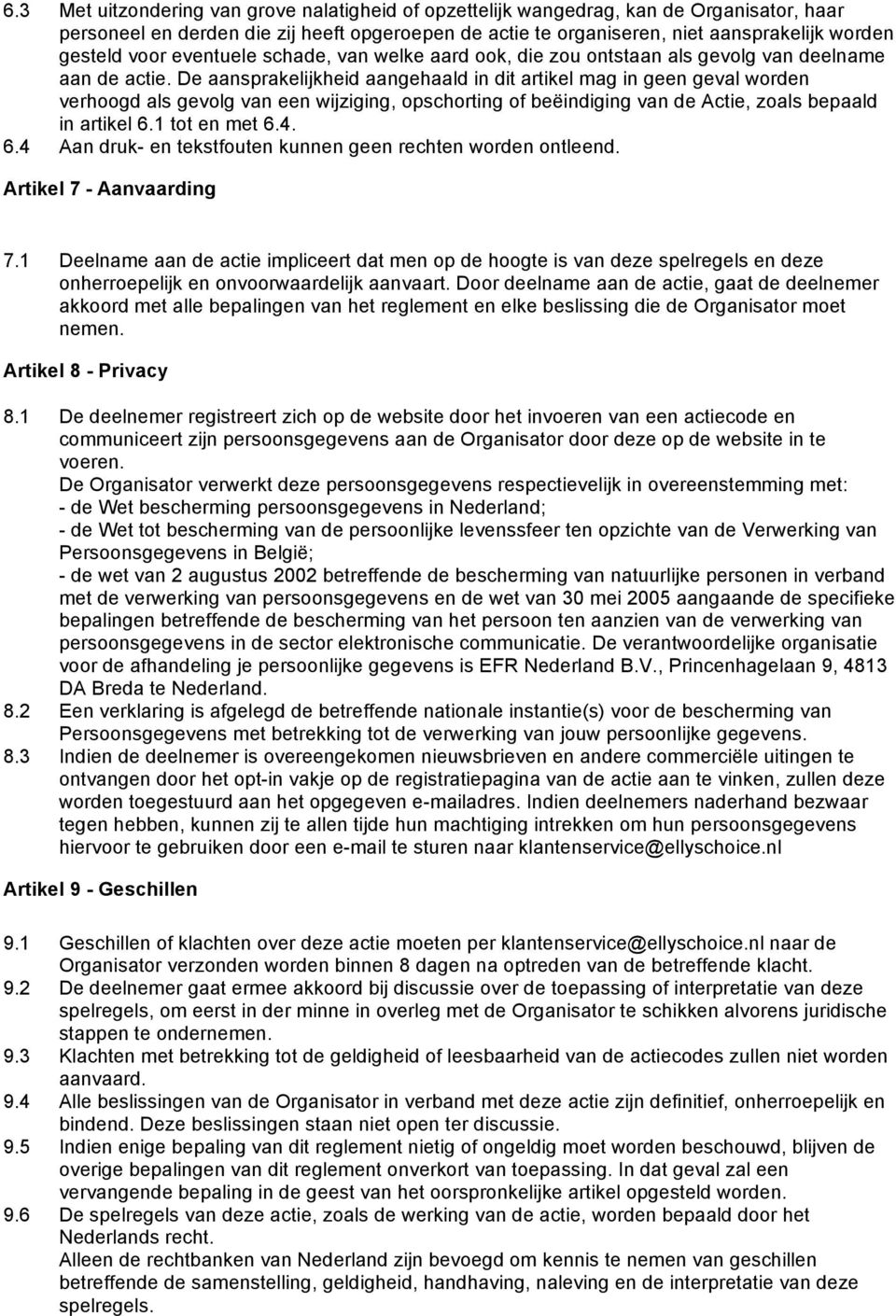 De aansprakelijkheid aangehaald in dit artikel mag in geen geval wrden verhgd als gevlg van een wijziging, pschrting f beëindiging van de Actie, zals bepaald in artikel 6.