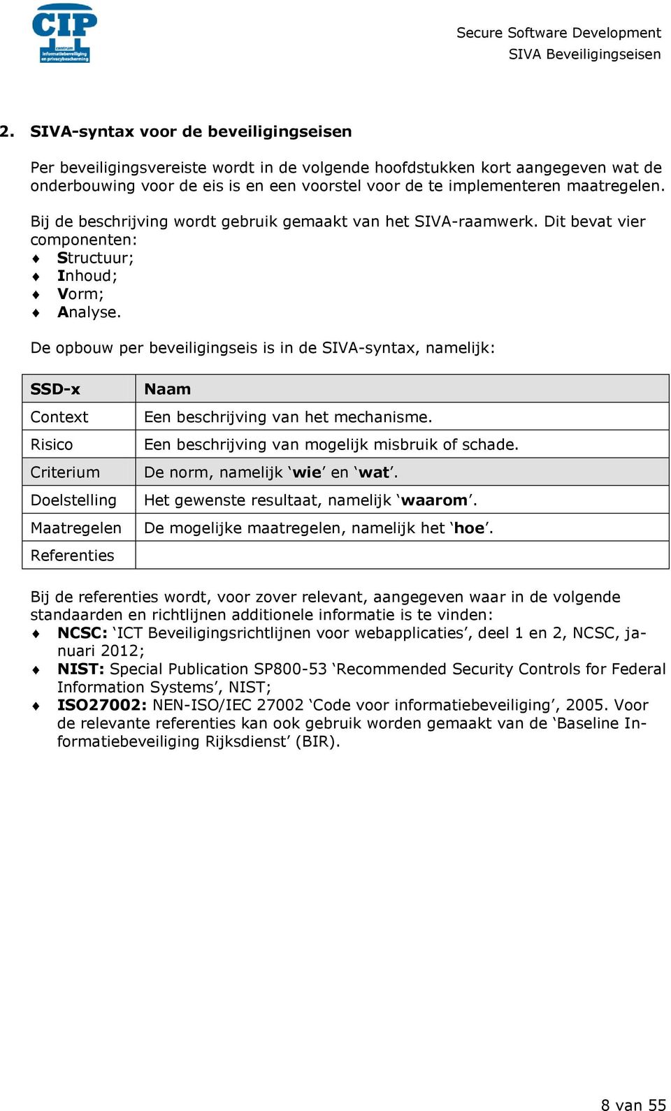 De opbouw per beveiligingseis is in de SIVA-syntax, namelijk: SSD-x Doelstelling Maatregelen Referenties Naam Een beschrijving van het mechanisme. Een beschrijving van mogelijk misbruik of schade.