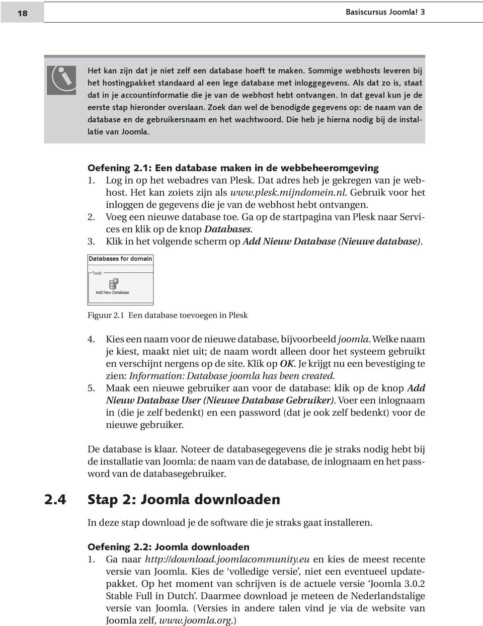 Zoek dan wel de benodigde gegevens op: de naam van de database en de gebruikersnaam en het wachtwoord. Die heb je hierna nodig bij de installatie van Joomla. Oefening 2.