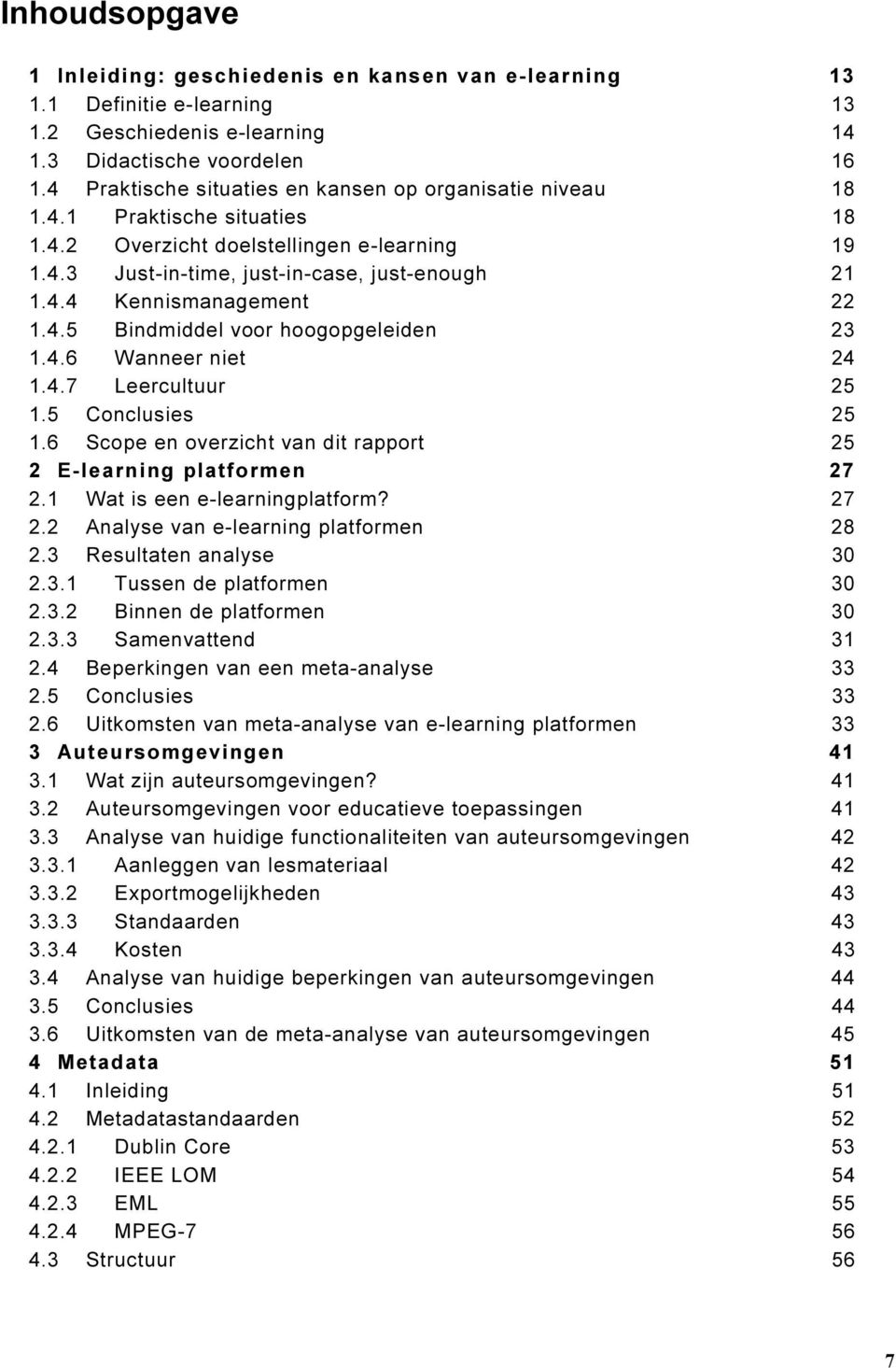 4.5 Bindmiddel voor hoogopgeleiden 23 1.4.6 Wanneer niet 24 1.4.7 Leercultuur 25 1.5 Conclusies 25 1.6 Scope en overzicht van dit rapport 25 2 E-learning platformen 27 2.