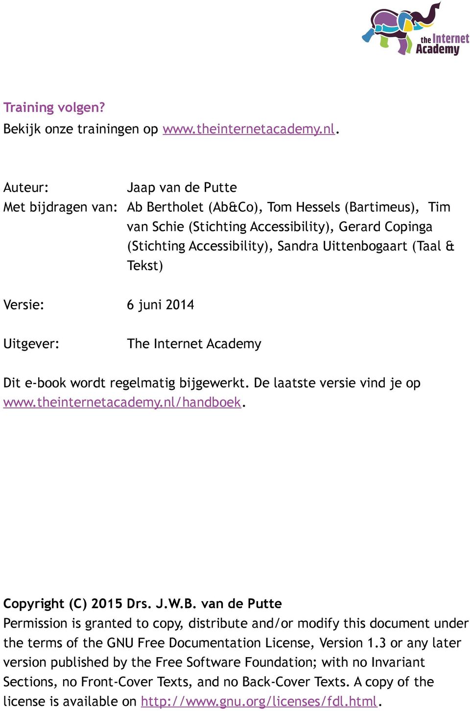 (Taal & Tekst) Versie: 6 juni 2014 Uitgever: The Internet Academy Dit e-book wordt regelmatig bijgewerkt. De laatste versie vind je op www.theinternetacademy.nl/handboek. Copyright (C) 2015 Drs. J.W.