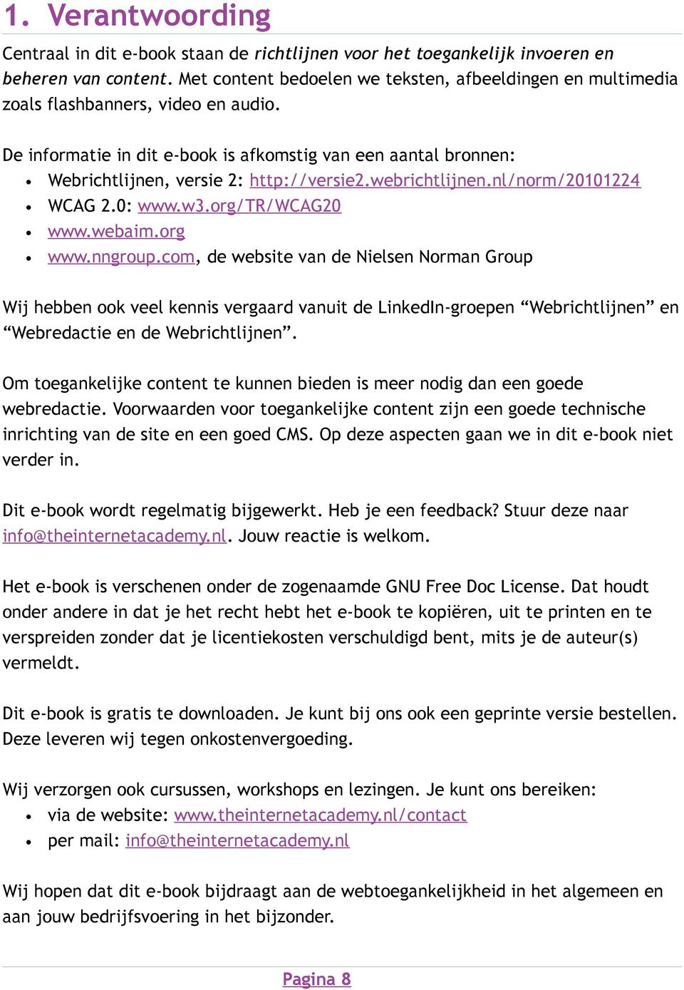 De informatie in dit e-book is afkomstig van een aantal bronnen: Webrichtlijnen, versie 2: http://versie2.webrichtlijnen.nl/norm/20101224 WCAG 2.0: www.w3.org/tr/wcag20 www.webaim.org www.nngroup.
