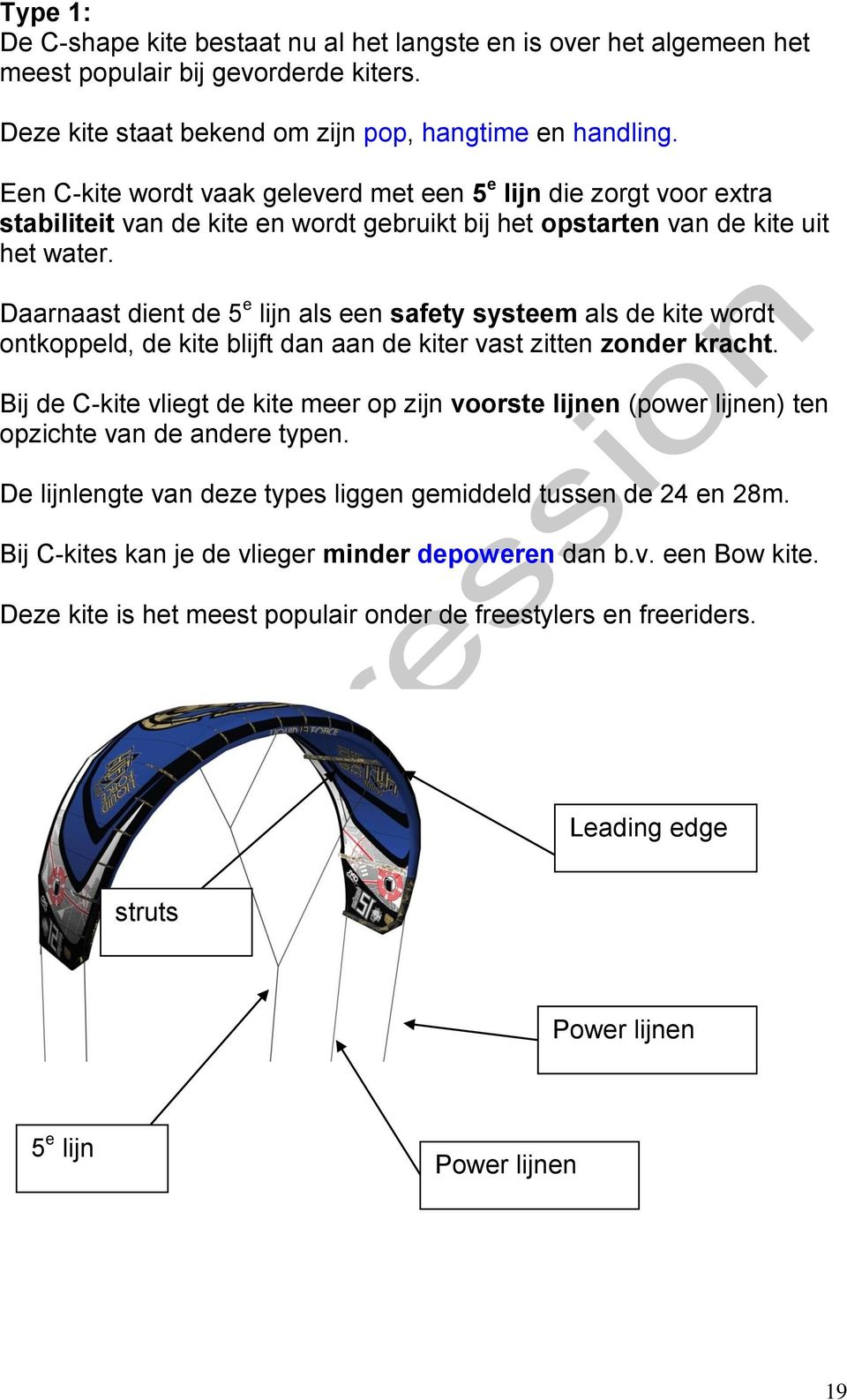 Daarnaast dient de 5 e lijn als een safety systeem als de kite wordt ontkoppeld, de kite blijft dan aan de kiter vast zitten zonder kracht.