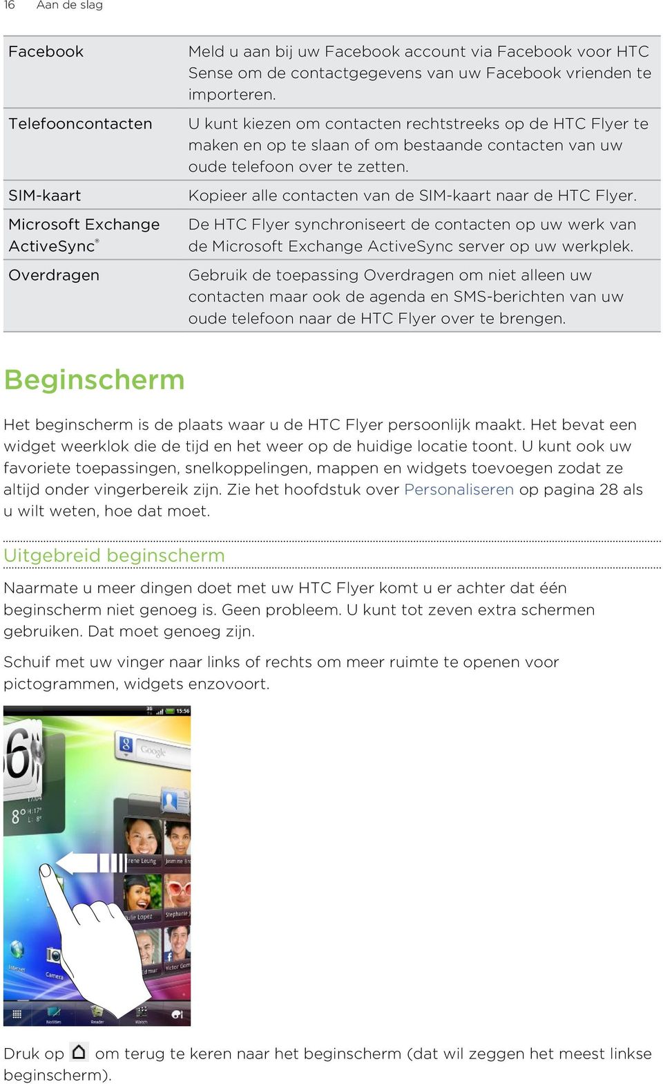 Kopieer alle contacten van de SIM-kaart naar de HTC Flyer. De HTC Flyer synchroniseert de contacten op uw werk van de Microsoft Exchange ActiveSync server op uw werkplek.
