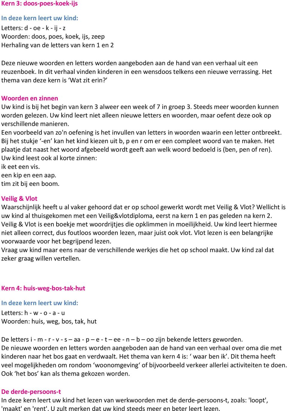 Woorden en zinnen Uw kind is bij het begin van kern 3 alweer een week of 7 in groep 3. Steeds meer woorden kunnen worden gelezen.