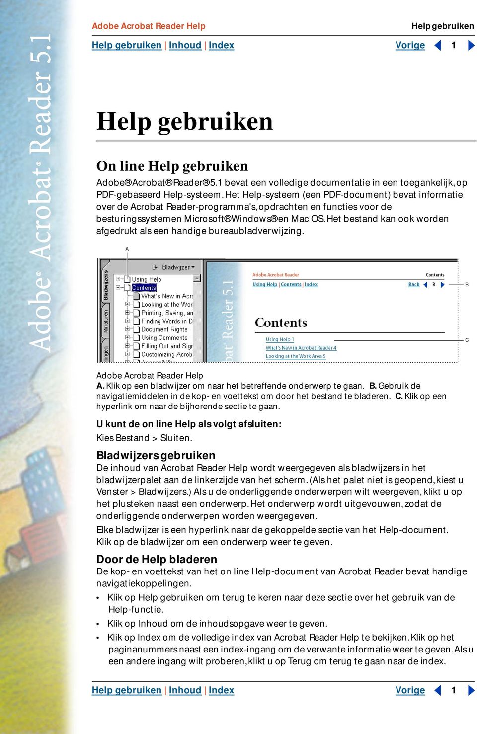 Het bestand kan ook worden afgedrukt als een handige bureaubladverwijzing. A B C Adobe Acrobat Reader Help A. Klik op een bladwijzer om naar het betreffende onderwerp te gaan. B. Gebruik de navigatiemiddelen in de kop- en voettekst om door het bestand te bladeren.
