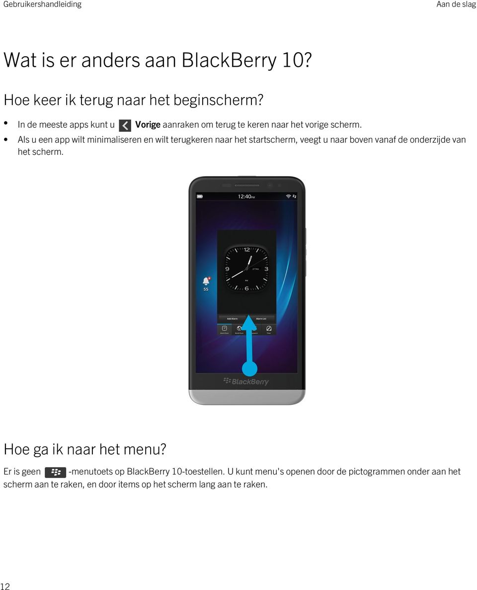 Als u een app wilt minimaliseren en wilt terugkeren naar het startscherm, veegt u naar boven vanaf de onderzijde van het