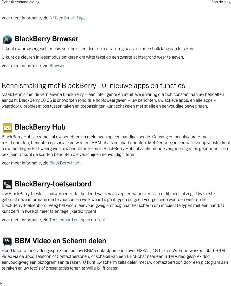 Kennismaking met BlackBerry 10: nieuwe apps en functies Maak kennis met de vernieuwde BlackBerry een intelligente en intuïtieve ervaring die zich constant aan uw behoeften aanpast.