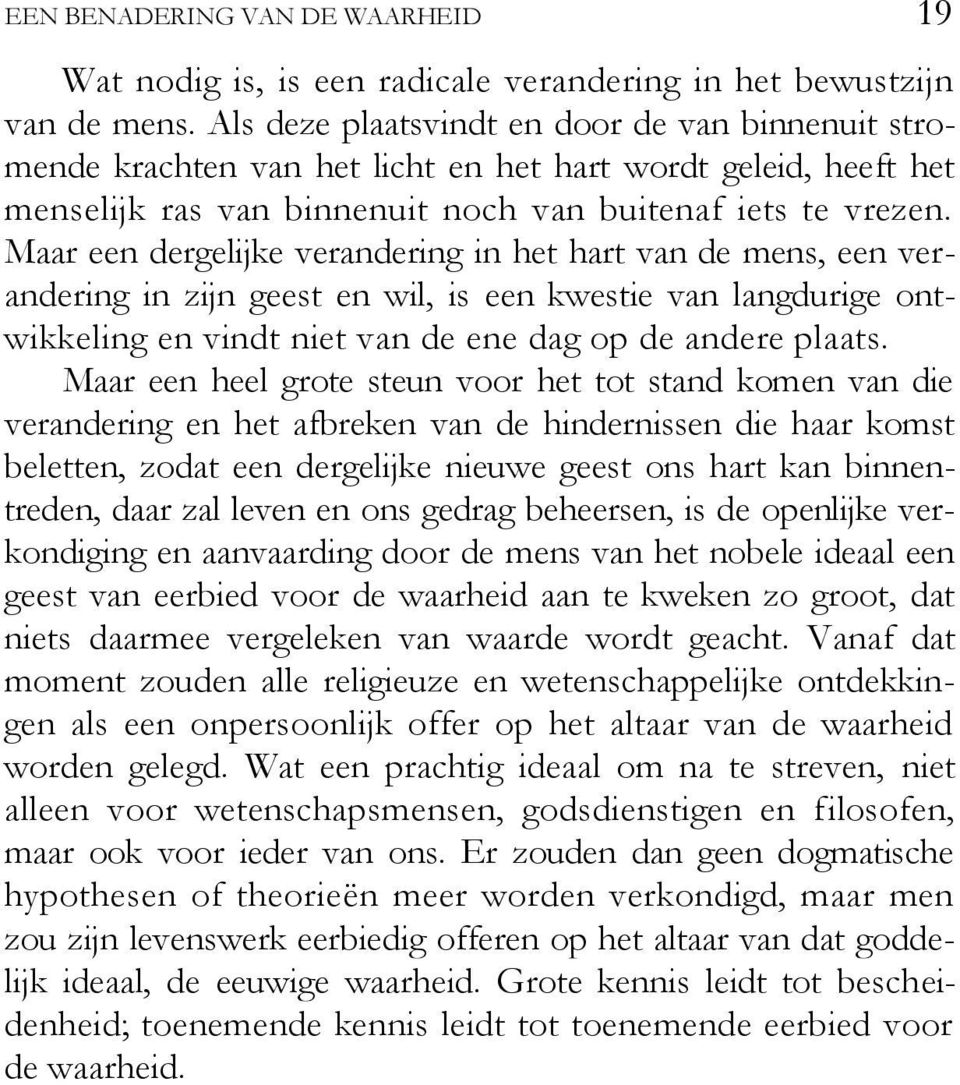 Maar een dergelijke verandering in het hart van de mens, een verandering in zijn geest en wil, is een kwestie van langdurige ontwikkeling en vindt niet van de ene dag op de andere plaats.