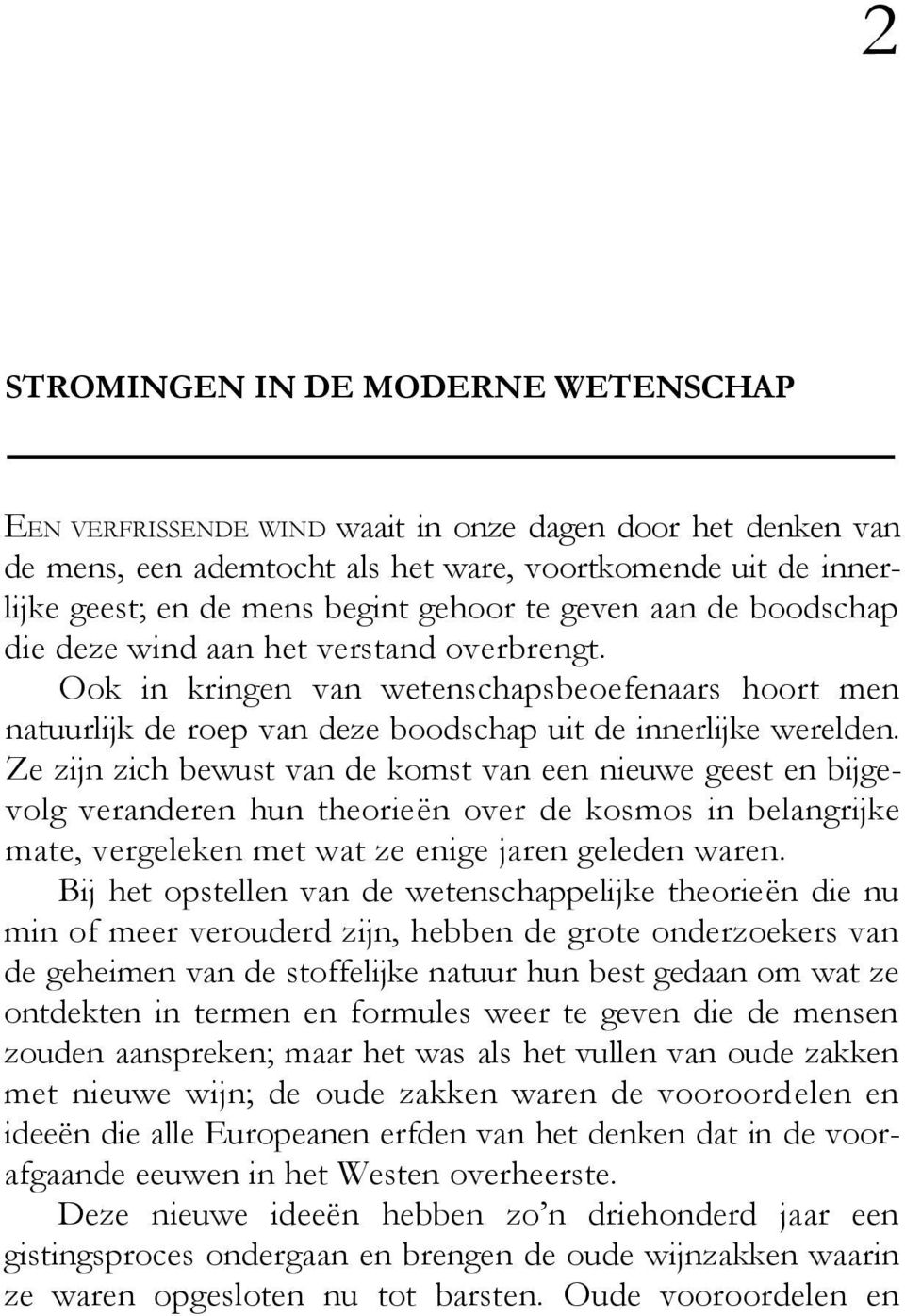 Ze zijn zich bewust van de komst van een nieuwe geest en bijgevolg veranderen hun theorieën over de kosmos in belangrijke mate, vergeleken met wat ze enige jaren geleden waren.