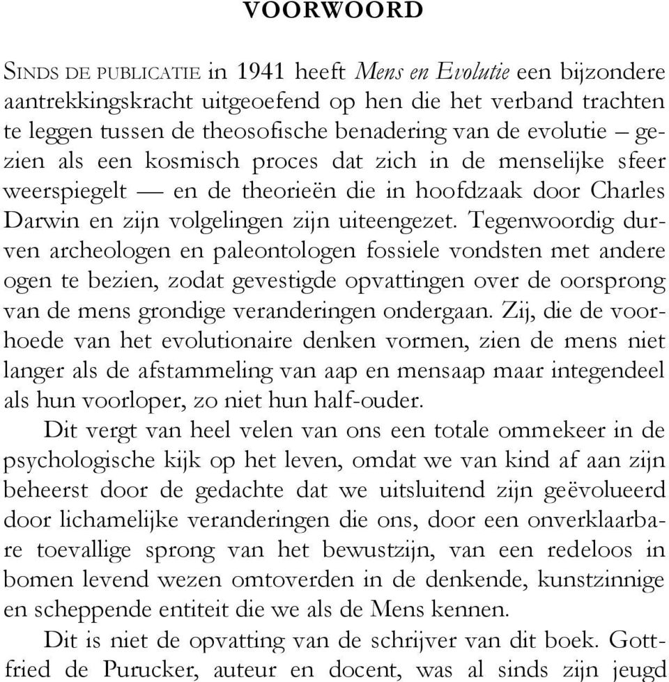 Tegenwoordig durven archeologen en paleontologen fossiele vondsten met andere ogen te bezien, zodat gevestigde opvattingen over de oorsprong van de mens grondige veranderingen ondergaan.