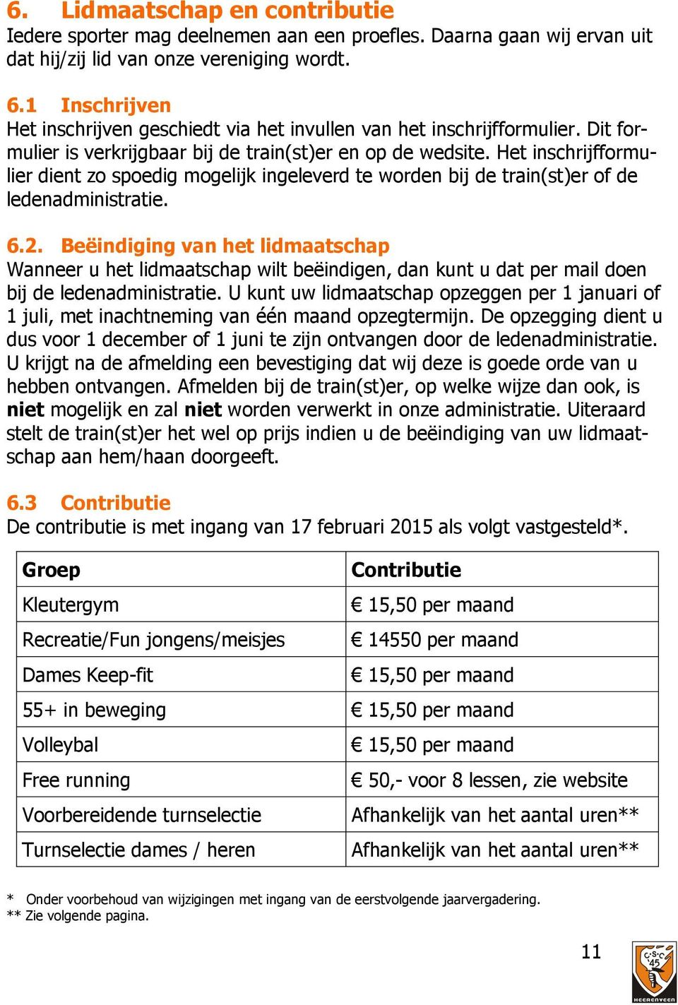 Het inschrijfformulier dient zo spoedig mogelijk ingeleverd te worden bij de train(st)er of de ledenadministratie. 6.2.