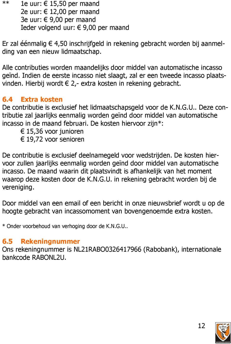 Hierbij wordt 2,- extra kosten in rekening gebracht. 6.4 Extra kosten De contributie is exclusief het lidmaatschapsgeld voor de K.N.G.U.