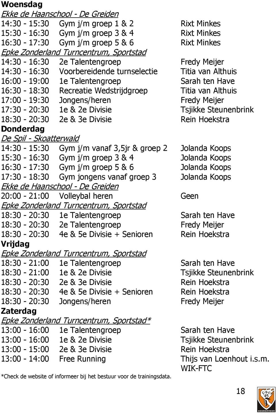 Wedstrijdgroep Titia van Althuis 17:00-19:30 Jongens/heren Fredy Meijer 17:30-20:30 1e & 2e Divisie Tsjikke Steunenbrink 18:30-20:30 2e & 3e Divisie Rein Hoekstra Donderdag De Spil - Skoatterwald