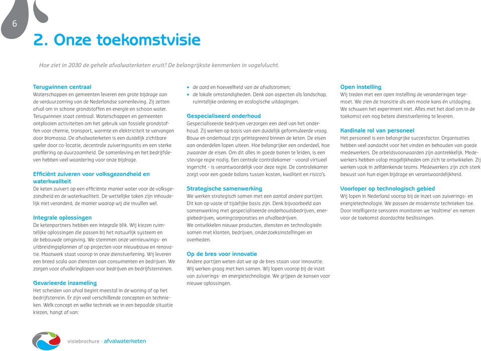 Terugwinnen staat centraal. Waterschappen en gemeenten ontplooien activiteiten om het gebruik van fossiele grondstoffen voor chemie, transport, warmte en elektriciteit te vervangen door biomassa.