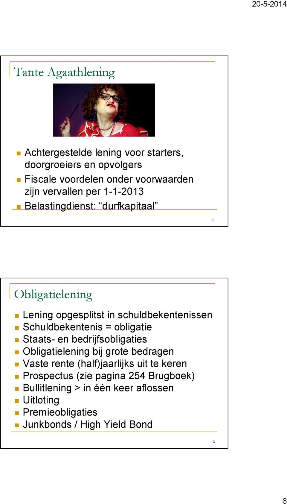 Schuldbekentenis = obligatie Staats- en bedrijfsobligaties Obligatielening bij grote bedragen Vaste rente (half)jaarlijks uit