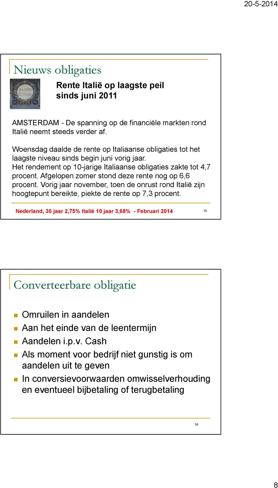 Afgelopen zomer stond deze rente nog op 6,6 procent. Vorig jaar november, toen de onrust rond Italië zijn hoogtepunt bereikte, piekte de rente op 7,3 procent.