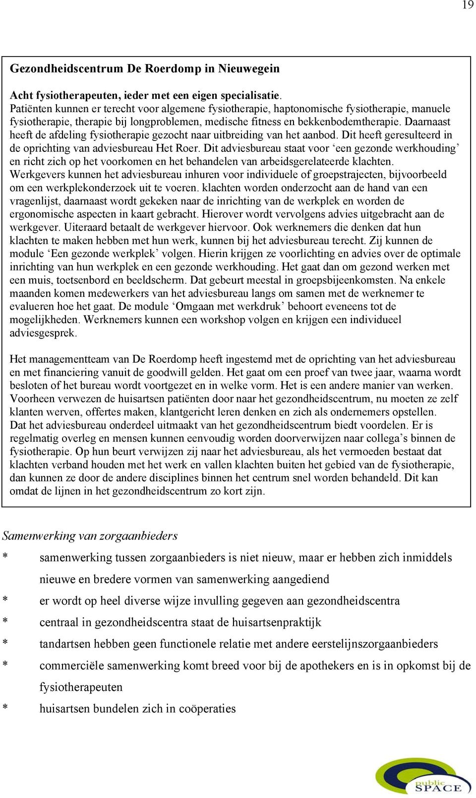 Daarnaast heeft de afdeling fysiotherapie gezocht naar uitbreiding van het aanbod. Dit heeft geresulteerd in de oprichting van adviesbureau Het Roer.