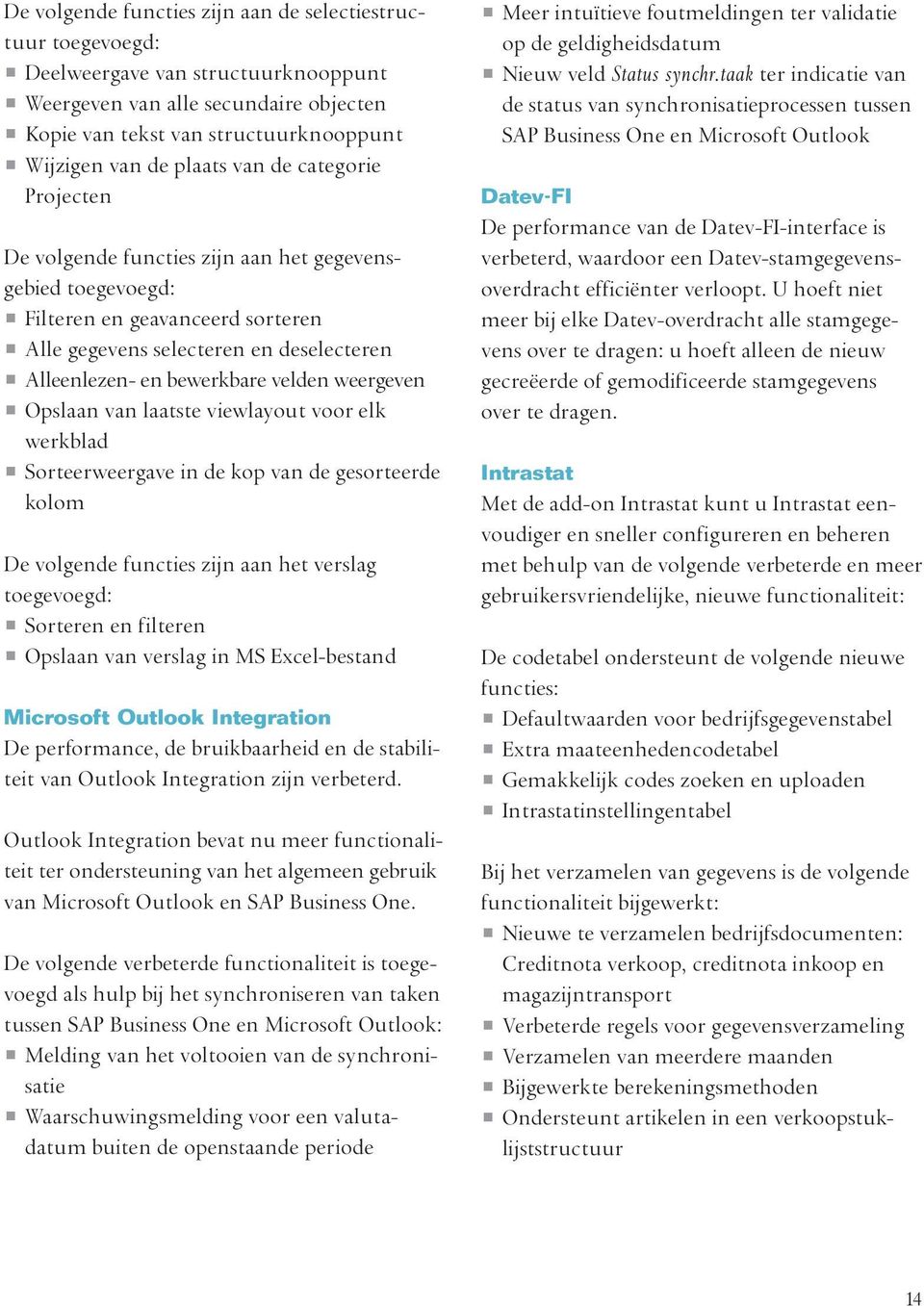 weergeven Opslaan van laatste viewlayout voor elk werkblad Sorteerweergave in de kop van de gesorteerde kolom De volgende functies zijn aan het verslag toegevoegd: Sorteren en filteren Opslaan van