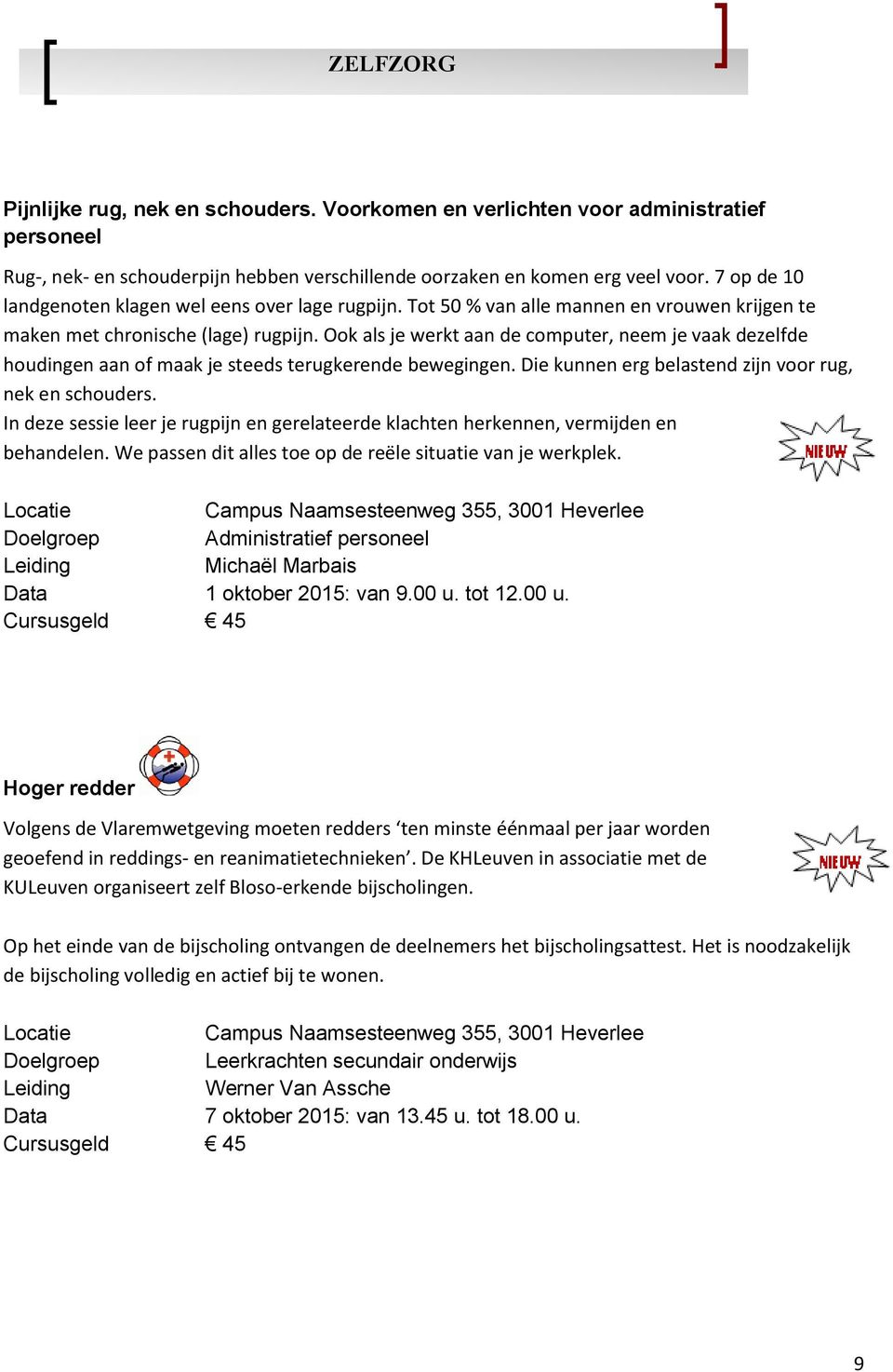 Ook als je werkt aan de computer, neem je vaak dezelfde houdingen aan of maak je steeds terugkerende bewegingen. Die kunnen erg belastend zijn voor rug, nek en schouders.