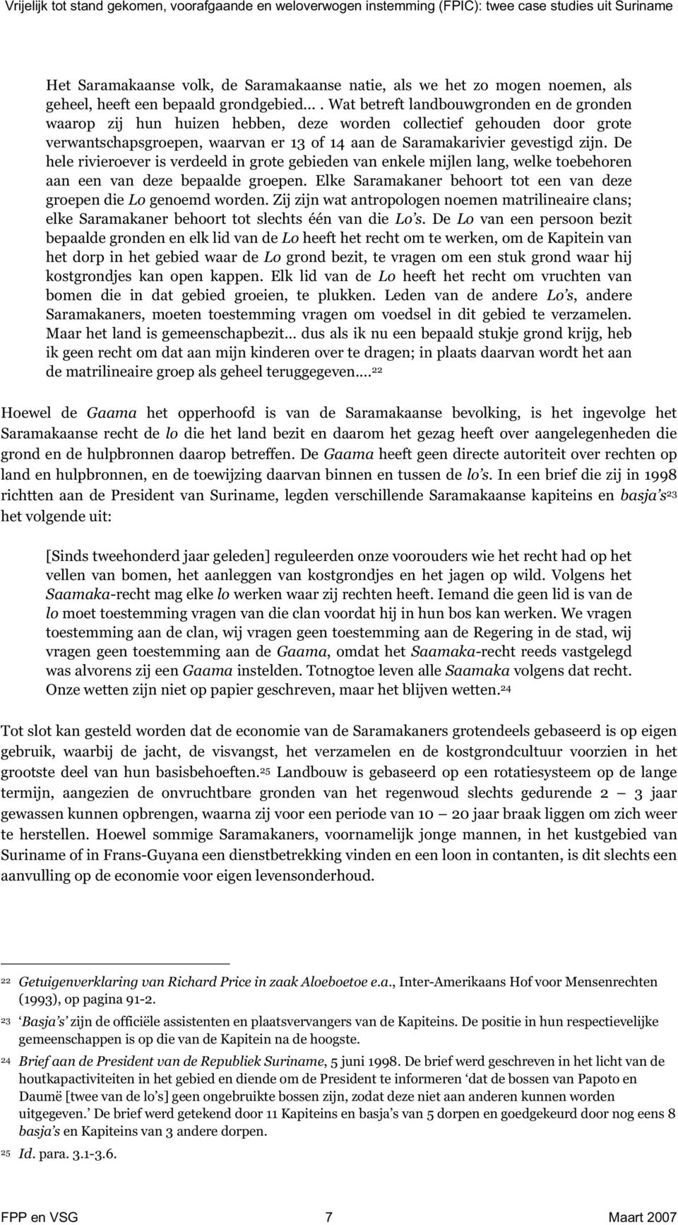 De hele rivieroever is verdeeld in grote gebieden van enkele mijlen lang, welke toebehoren aan een van deze bepaalde groepen. Elke Saramakaner behoort tot een van deze groepen die Lo genoemd worden.