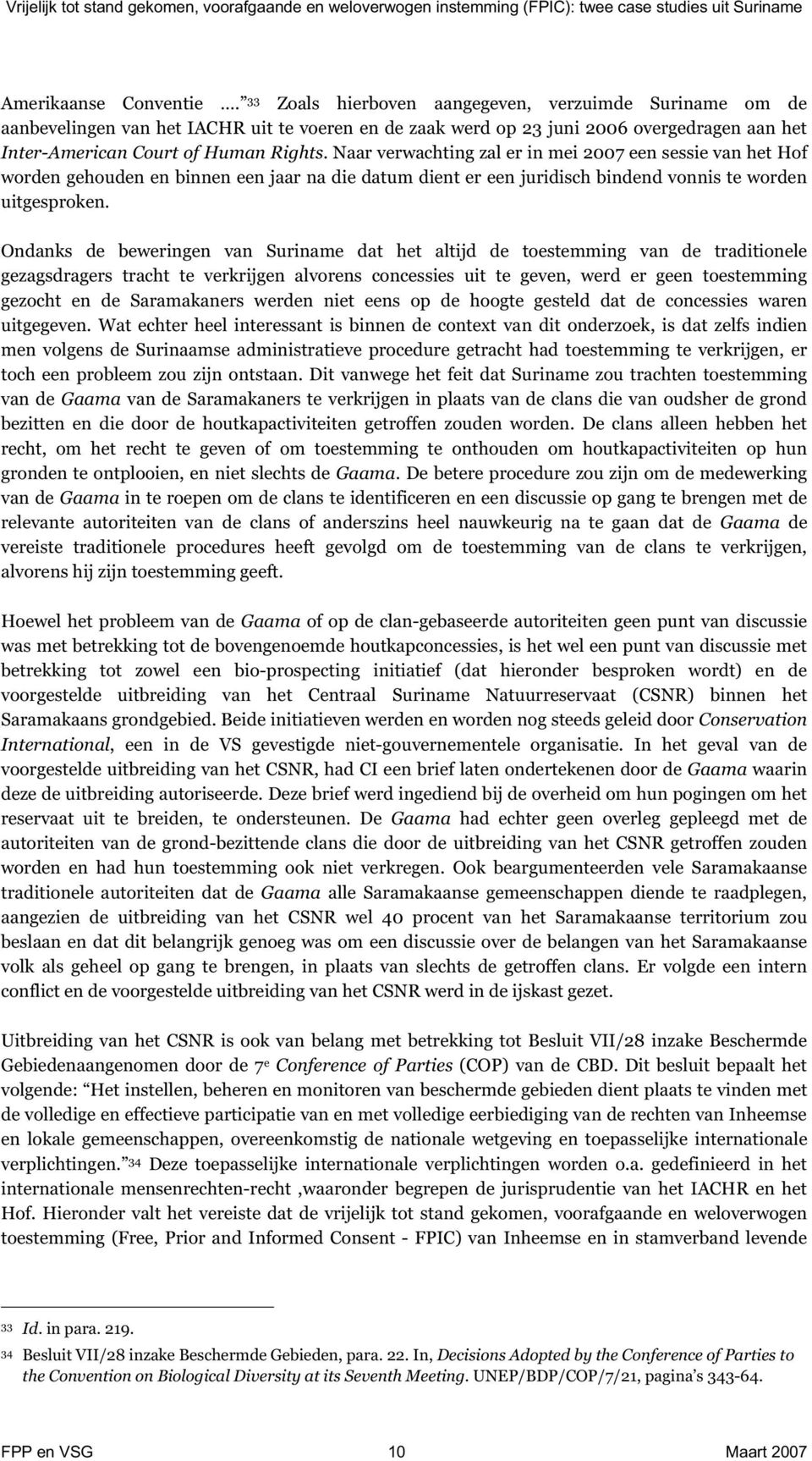 Naar verwachting zal er in mei 2007 een sessie van het Hof worden gehouden en binnen een jaar na die datum dient er een juridisch bindend vonnis te worden uitgesproken.