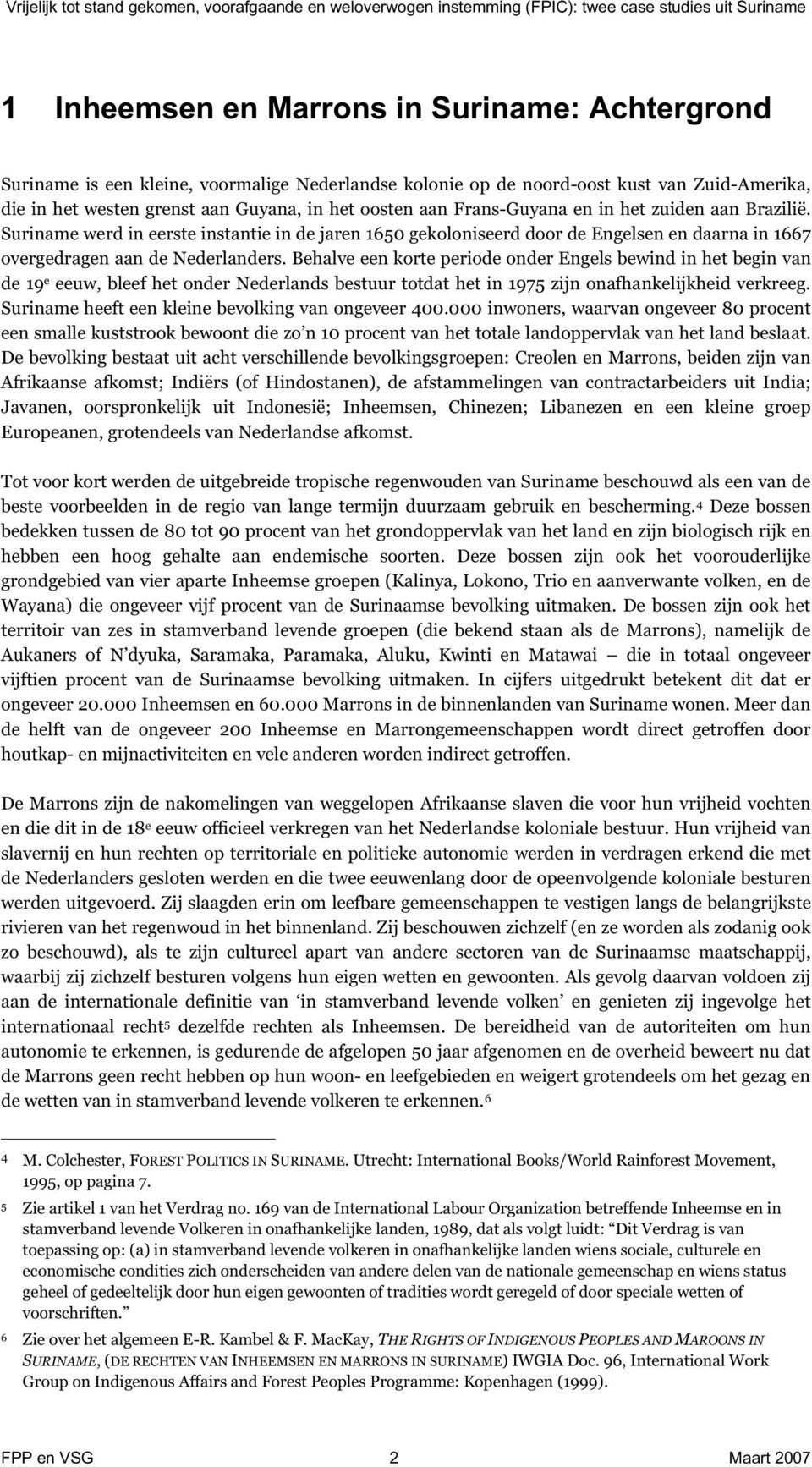 Behalve een korte periode onder Engels bewind in het begin van de 19 e eeuw, bleef het onder Nederlands bestuur totdat het in 1975 zijn onafhankelijkheid verkreeg.