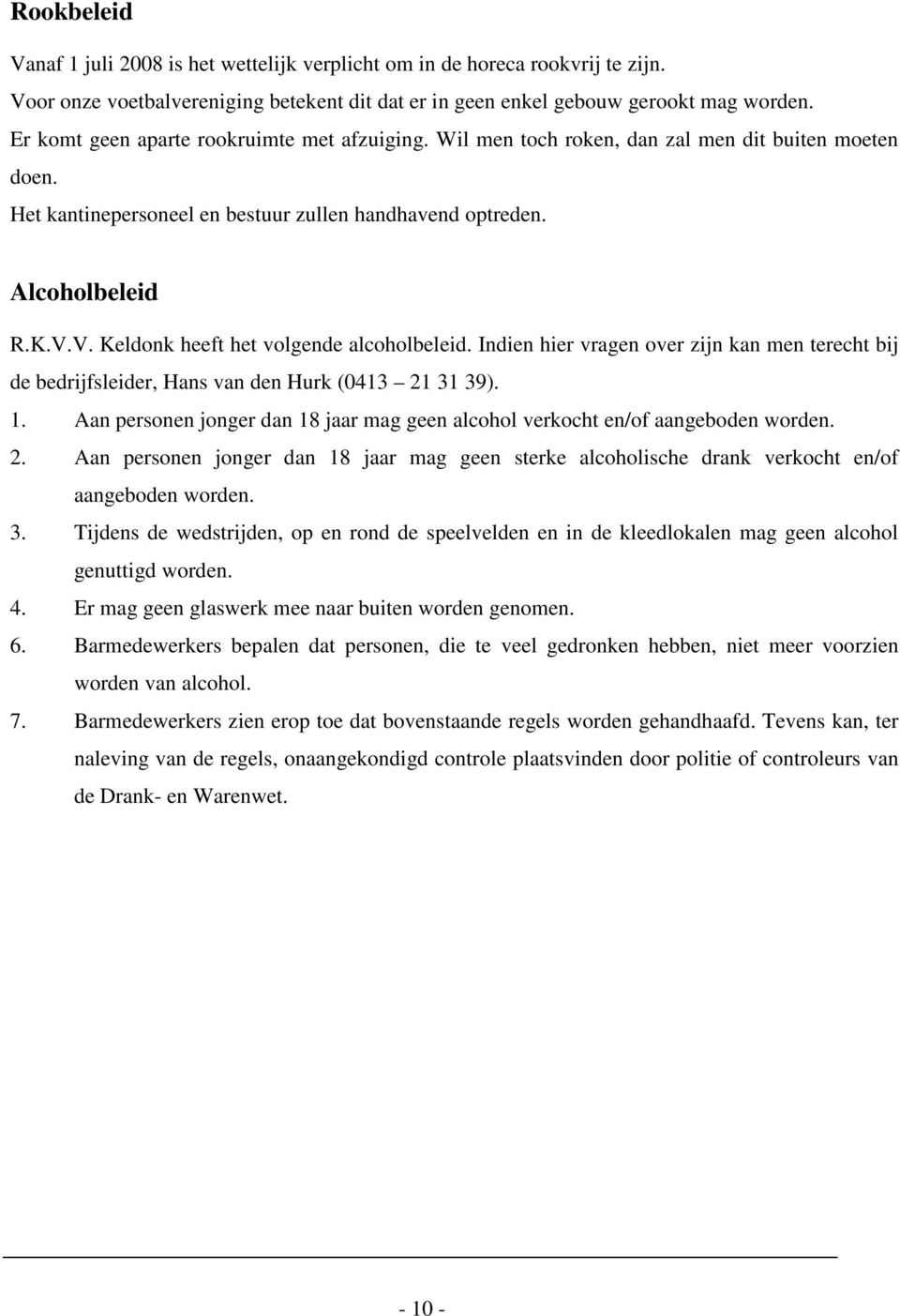 V. Keldonk heeft het volgende alcoholbeleid. Indien hier vragen over zijn kan men terecht bij de bedrijfsleider, Hans van den Hurk (0413 21 31 39). 1.