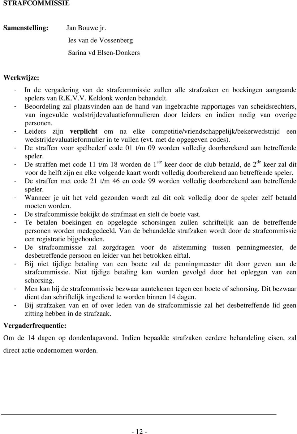 - Beoordeling zal plaatsvinden aan de hand van ingebrachte rapportages van scheidsrechters, van ingevulde wedstrijdevaluatieformulieren door leiders en indien nodig van overige personen.