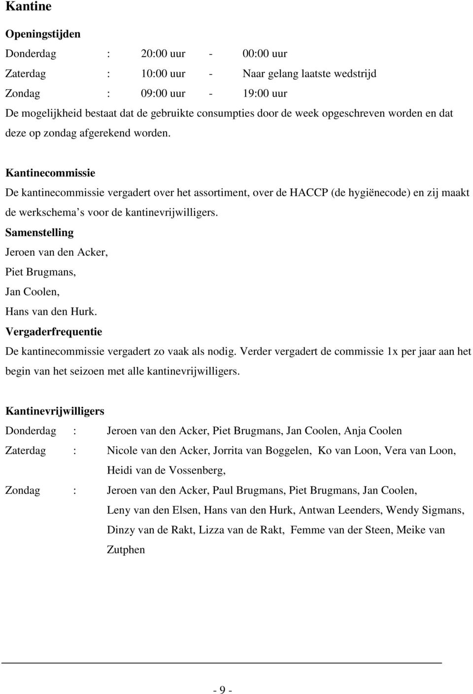 Kantinecommissie De kantinecommissie vergadert over het assortiment, over de HACCP (de hygiënecode) en zij maakt de werkschema s voor de kantinevrijwilligers.