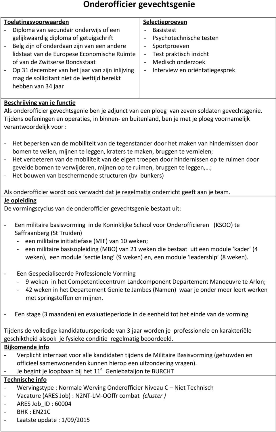 Tijdens oefeningen en operaties, in binnen- en buitenland, ben je met je ploeg voornamelijk verantwoordelijk voor : - Het beperken van de mobiliteit van de tegenstander door het maken van