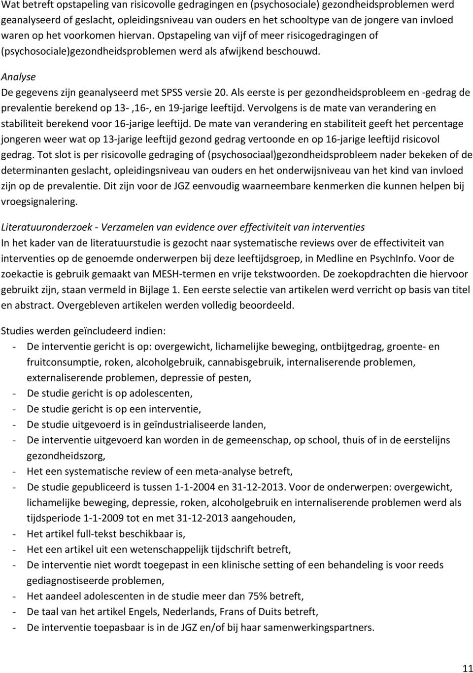 Analyse De gegevens zijn geanalyseerd met SPSS versie 20. Als eerste is per gezondheidsprobleem en gedrag de prevalentie berekend op 13,16, en 19 jarige leeftijd.