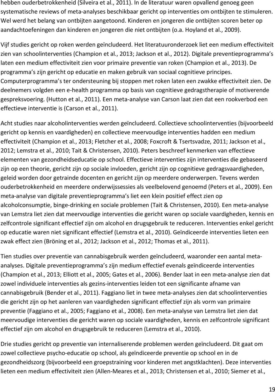 Vijf studies gericht op roken werden geïncludeerd. Het literatuuronderzoek liet een medium effectiviteit zien van schoolinterventies (Champion et al., 2013; Jackson et al., 2012).