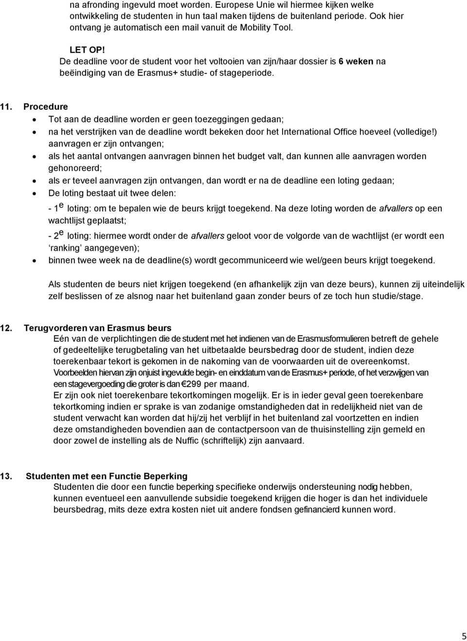 De deadline voor de student voor het voltooien van zijn/haar dossier is 6 weken na beëindiging van de Erasmus+ studie- of stageperiode. 11.