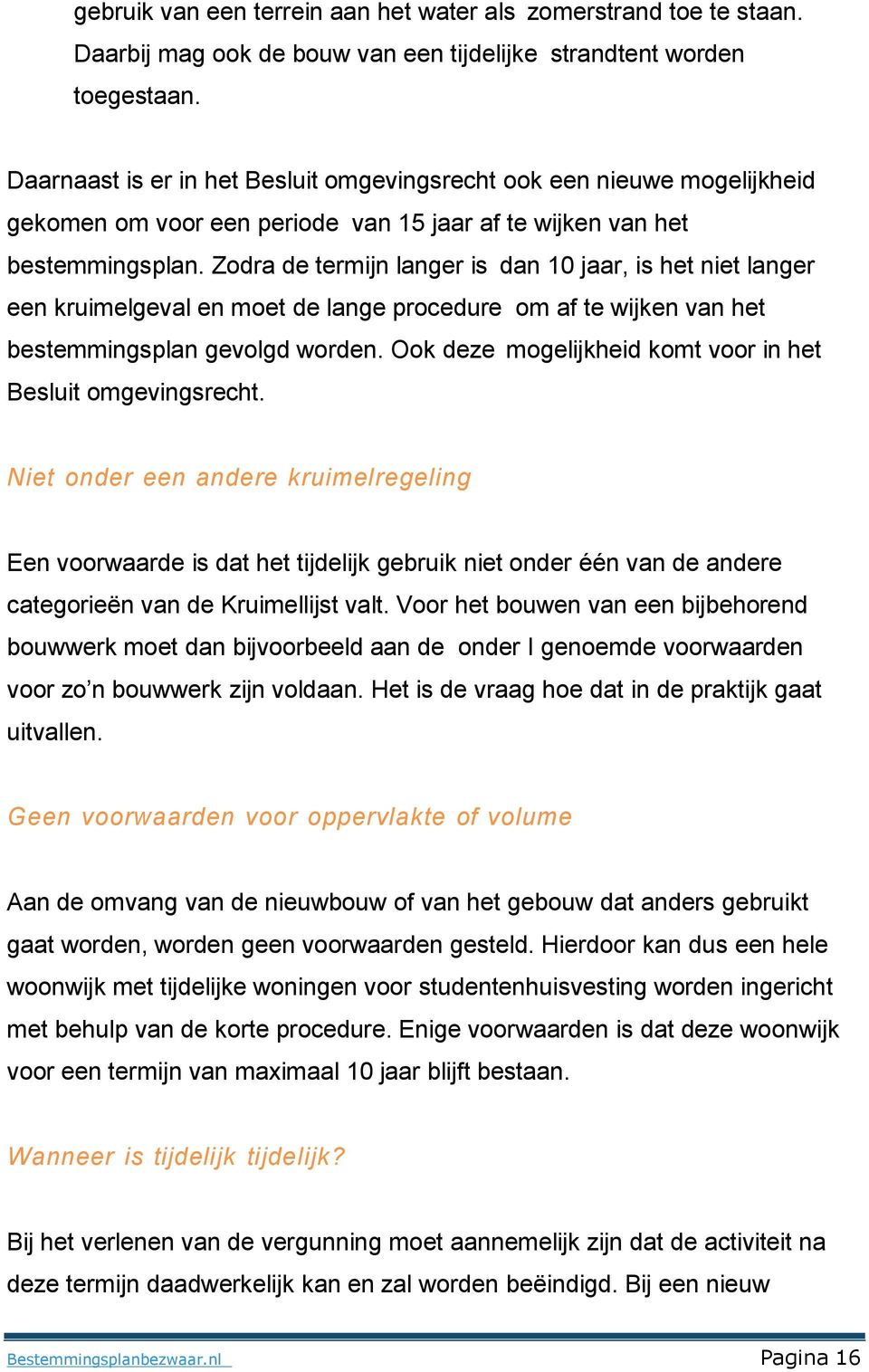 Zodra de termijn langer is dan 10 jaar, is het niet langer een kruimelgeval en moet de lange procedure om af te wijken van het bestemmingsplan gevolgd worden.