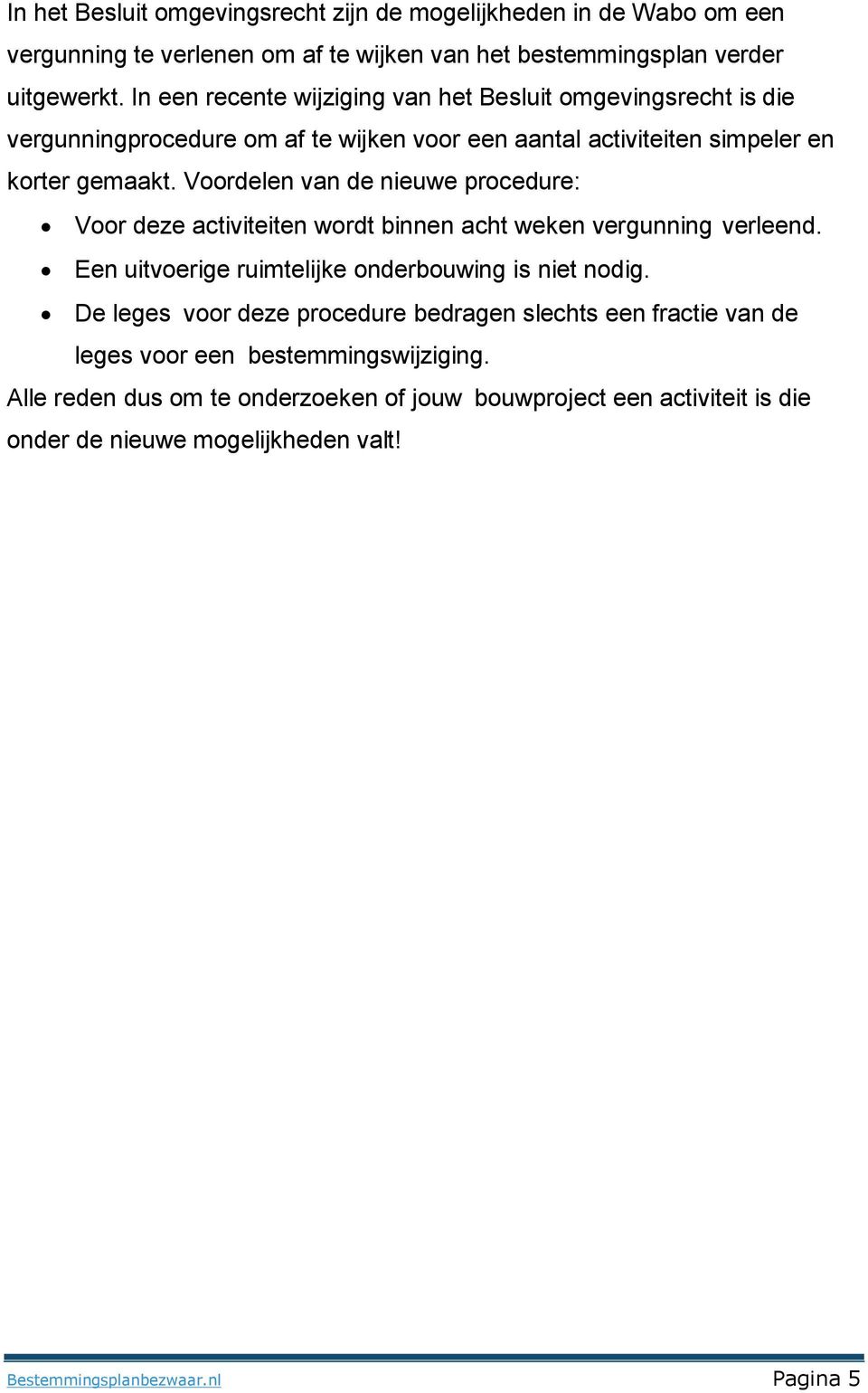 Voordelen van de nieuwe procedure: Voor deze activiteiten wordt binnen acht weken vergunning verleend. Een uitvoerige ruimtelijke onderbouwing is niet nodig.