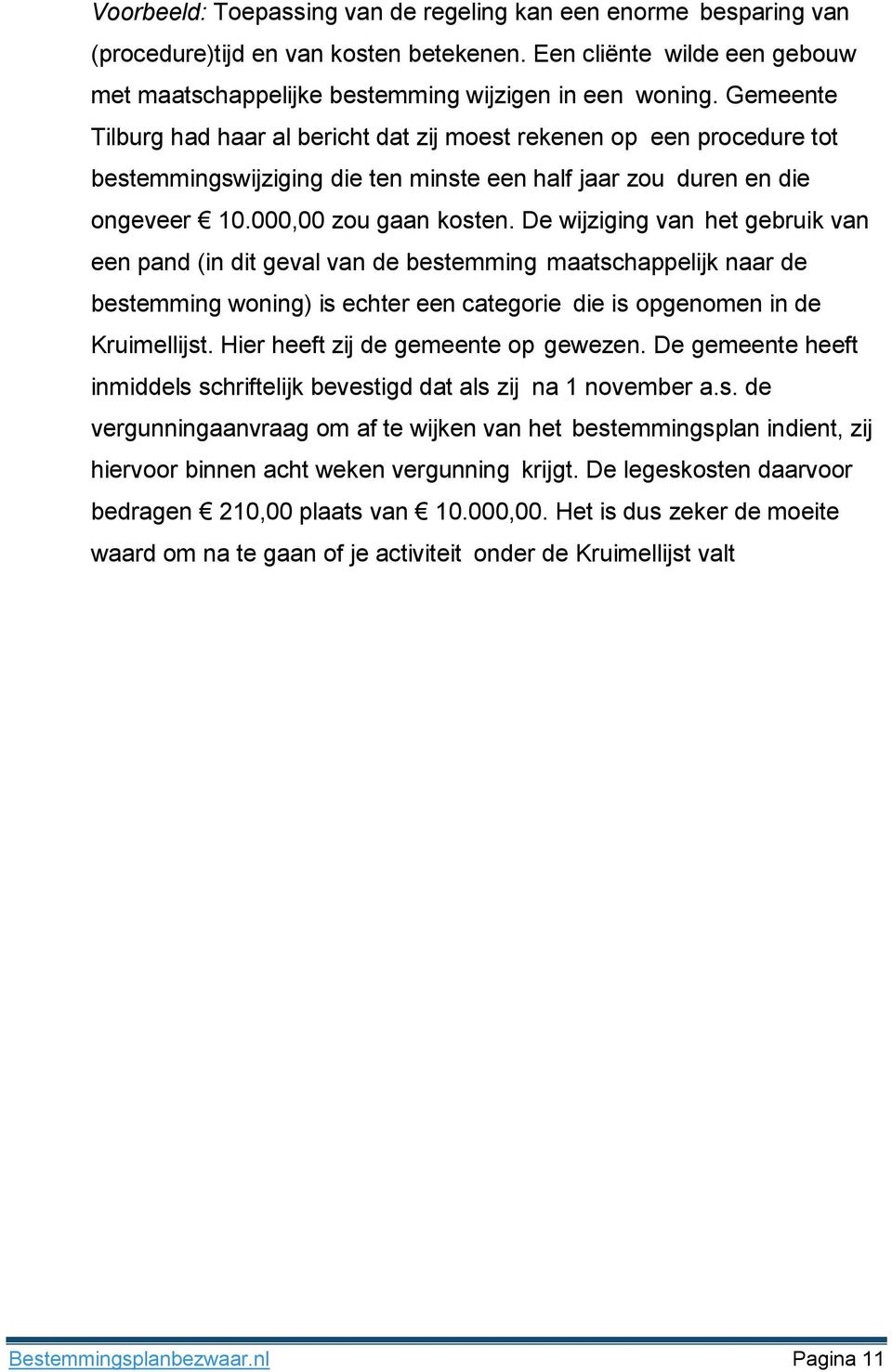 De wijziging van het gebruik van een pand (in dit geval van de bestemming maatschappelijk naar de bestemming woning) is echter een categorie die is opgenomen in de Kruimellijst.