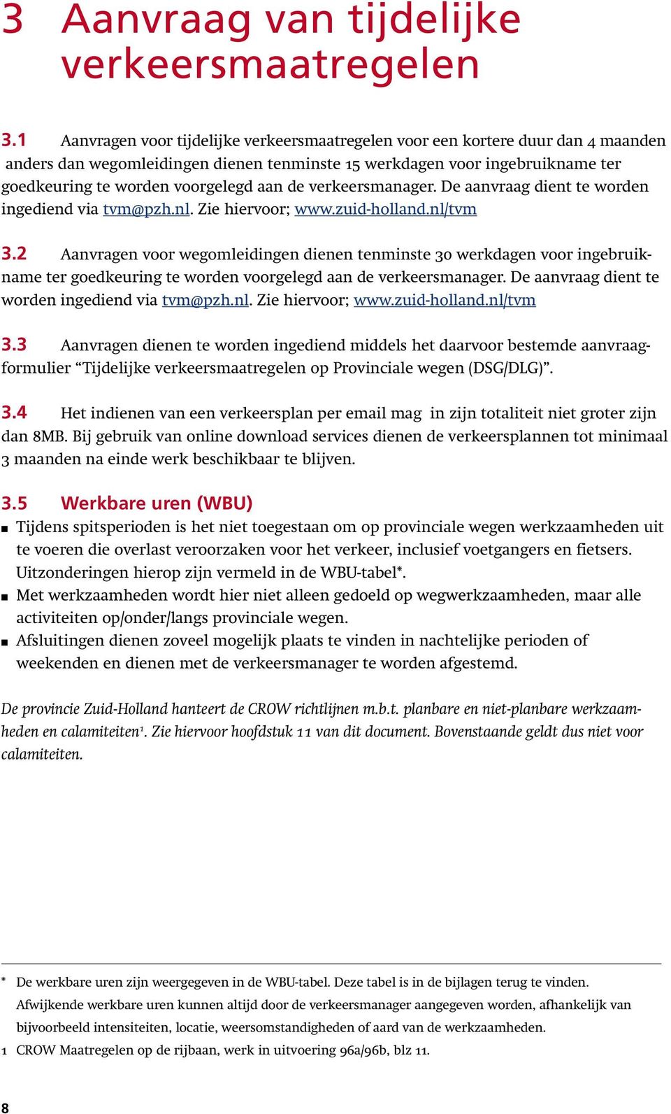 de verkeersmanager. De aanvraag dient te worden ingediend via tvm@pzh.nl. Zie hiervoor; www.zuid-holland.nl/tvm 3.