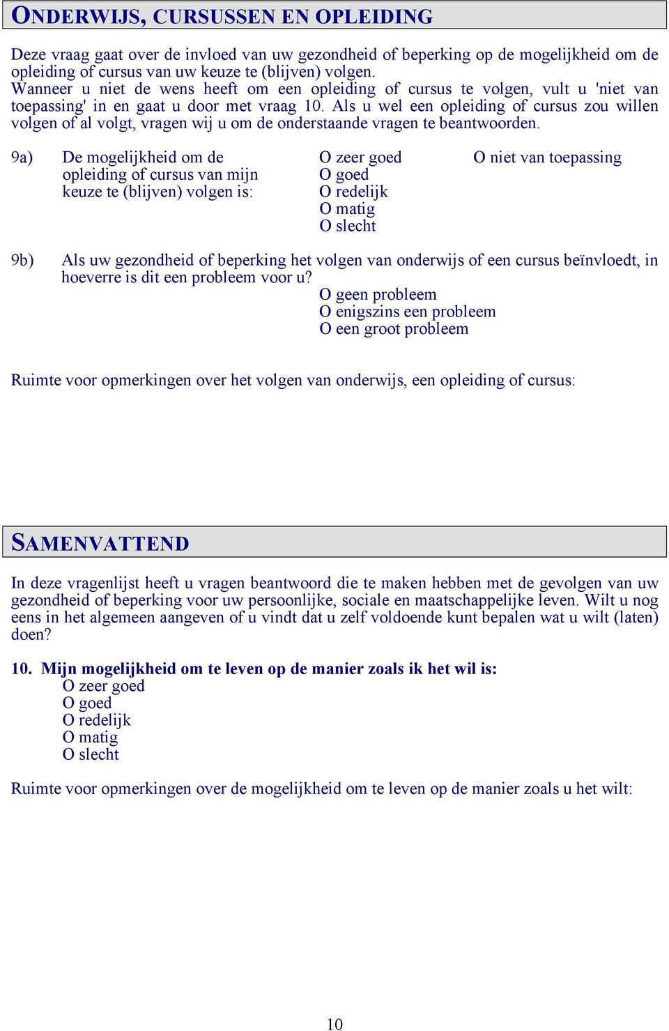 Als u wel een opleiding of cursus zou willen volgen of al volgt, vragen wij u om de onderstaande vragen te beantwoorden.