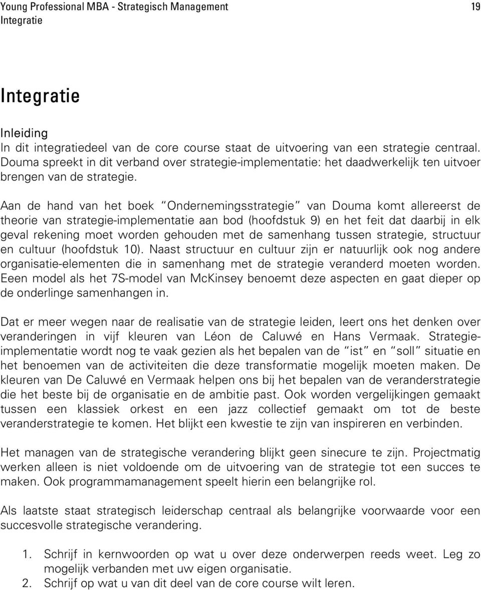 Aan de hand van het boek Ondernemingsstrategie van Douma komt allereerst de theorie van strategie-implementatie aan bod (hoofdstuk 9) en het feit dat daarbij in elk geval rekening moet worden