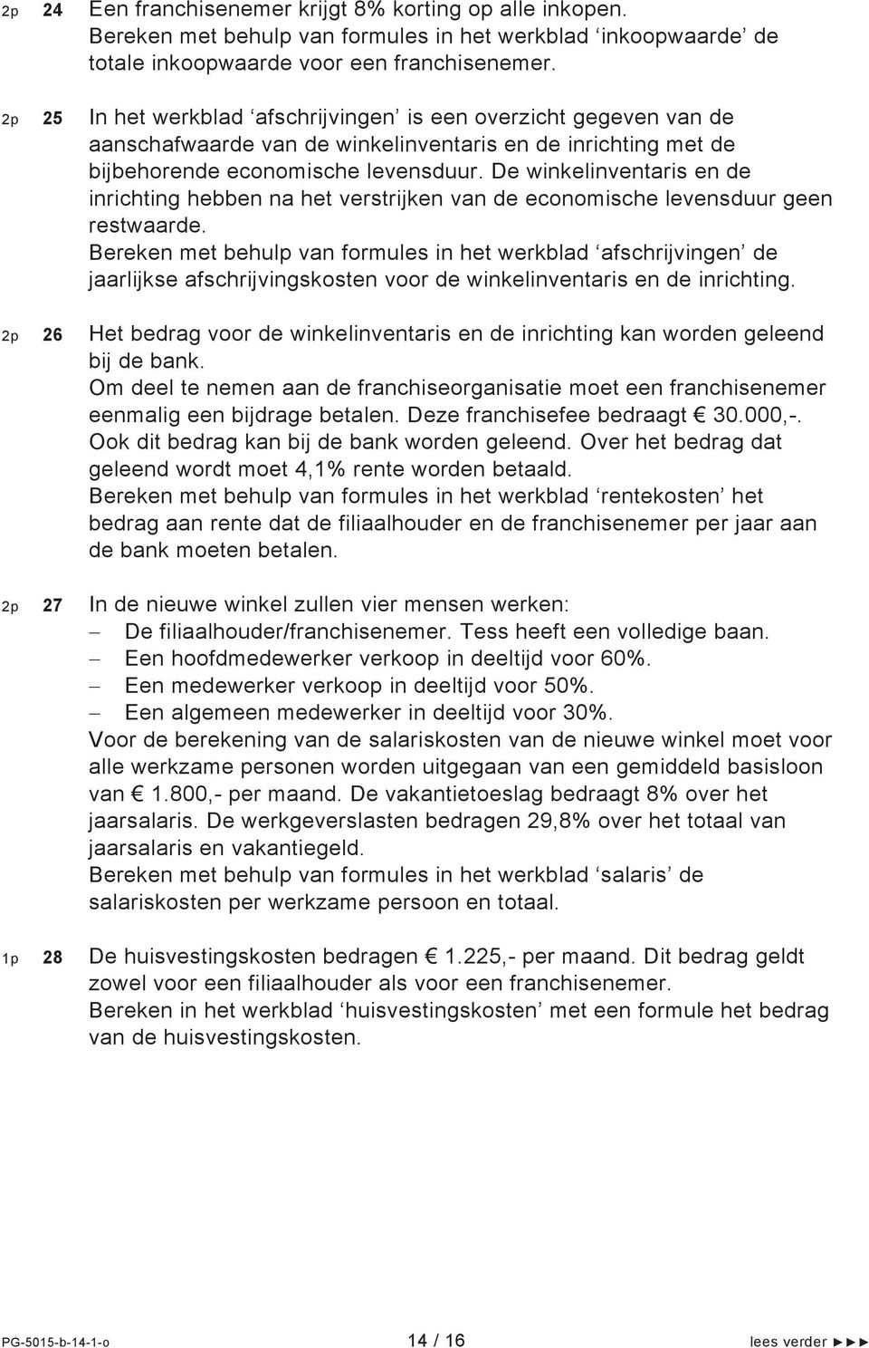 De winkelinventaris en de inrichting hebben na het verstrijken van de economische levensduur geen restwaarde.