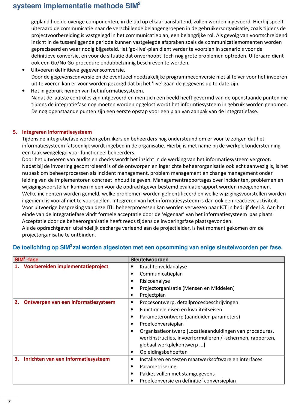 belangrijke rol. Als gevolg van voortschreidend inzicht in de tussenliggende periode kunnen vastgelegde afspraken zoals de communicatiemomenten worden gepreciseerd en waar nodig bijgesteld.