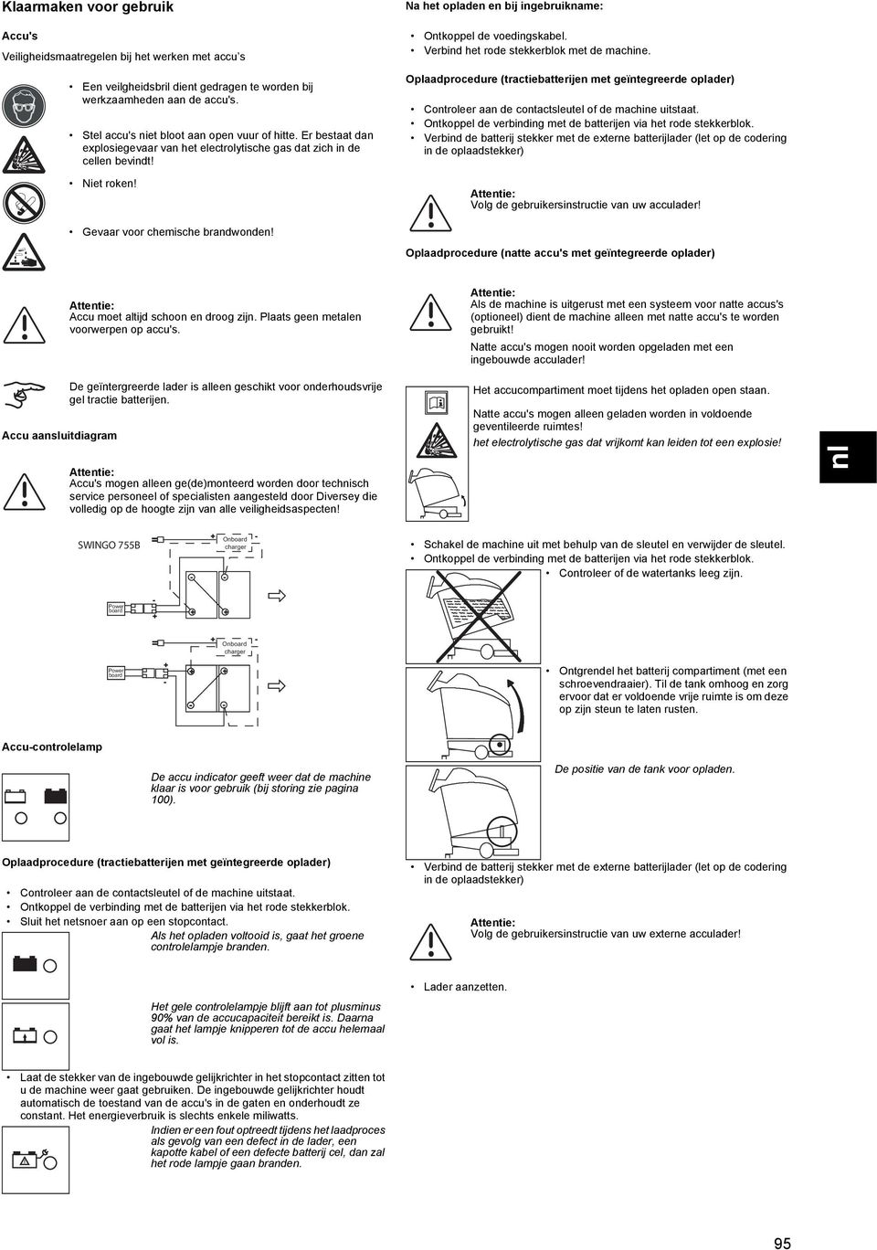 Accu moet altijd schoon en droog zijn. Plaats geen metalen voorwerpen op accu's. De geïntergreerde lader is alleen geschikt voor onderhoudsvrije gel tractie batterijen.