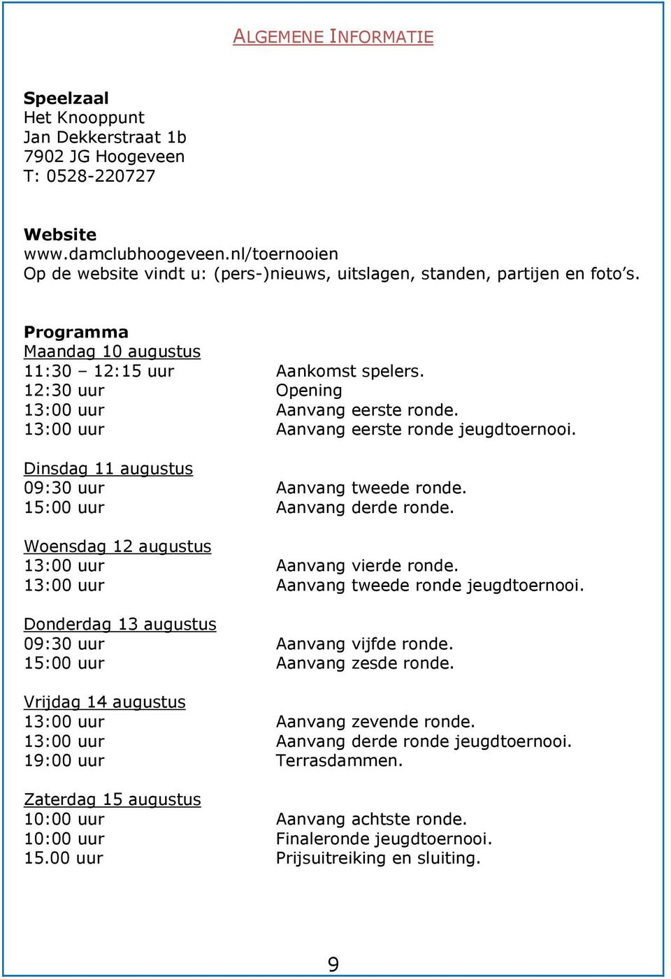 12:30 uur Opening 13:00 uur Aanvang eerste ronde. 13:00 uur Aanvang eerste ronde jeugdtoernooi. Dinsdag 11 augustus 09:30 uur Aanvang tweede ronde. 15:00 uur Aanvang derde ronde.