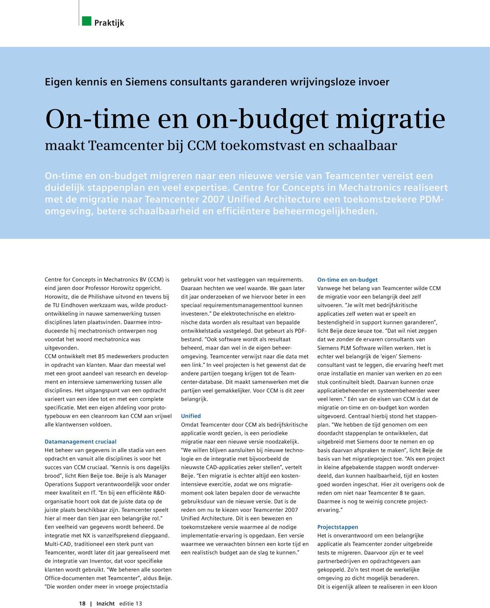 Centre for Concepts in Mechatronics realiseert met de migratie naar Teamcenter 2007 Unified Architecture een toekomstzekere PDMomgeving, betere schaalbaarheid en efficiëntere beheermogelijkheden.