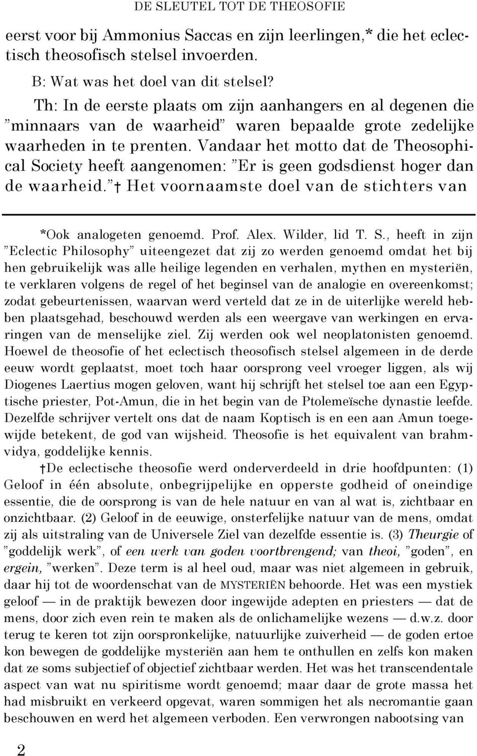 Vandaar het motto dat de Theosophical Society heeft aangenomen: Er is geen godsdienst hoger dan de waarheid. Het voornaamste doel van de stichters van *Ook analogeten genoemd. Prof. Alex.