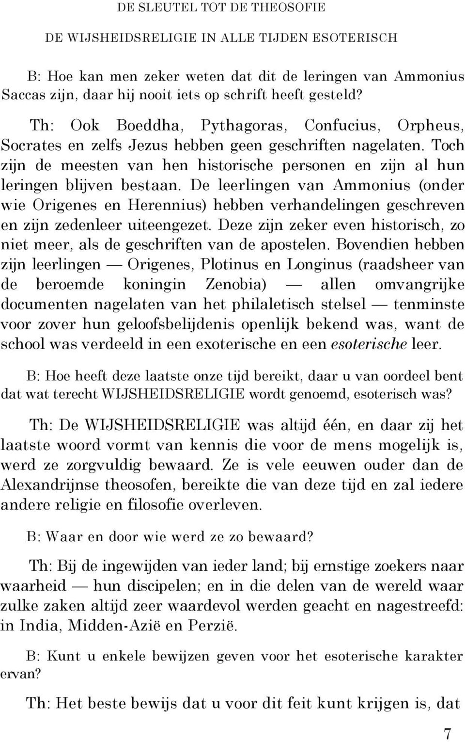 De leerlingen van Ammonius (onder wie Origenes en Herennius) hebben verhandelingen geschreven en zijn zedenleer uiteengezet.