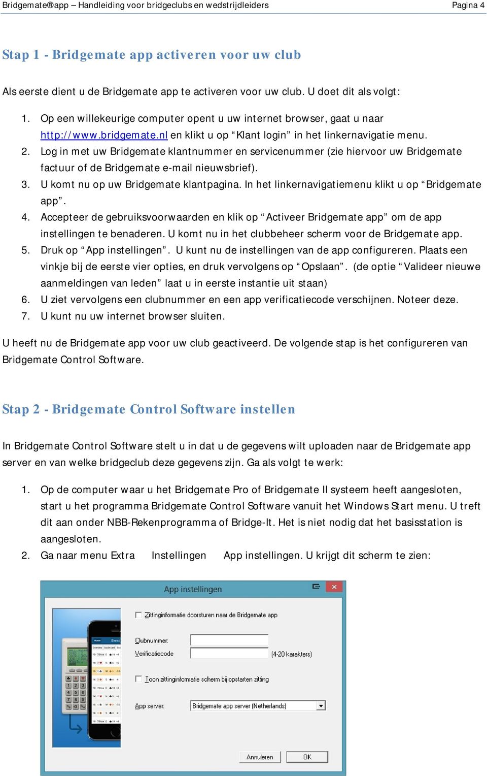 Log in met uw Bridgemate klantnummer en servicenummer (zie hiervoor uw Bridgemate factuur of de Bridgemate e-mail nieuwsbrief). 3. U komt nu op uw Bridgemate klantpagina.